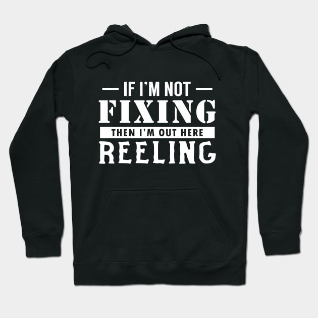 If I'm not Fixing, I'm Reeling Hoodie by giovanniiiii